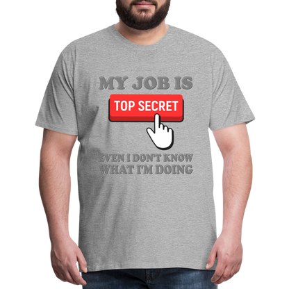 Funny Occupational Shirt, My Job Is Top Secret Shirt, Even I Don't Know What I'm Doing Shirt, Funny t-shirt Quote, Fun Pun Gift Idea Shirt - heather gray