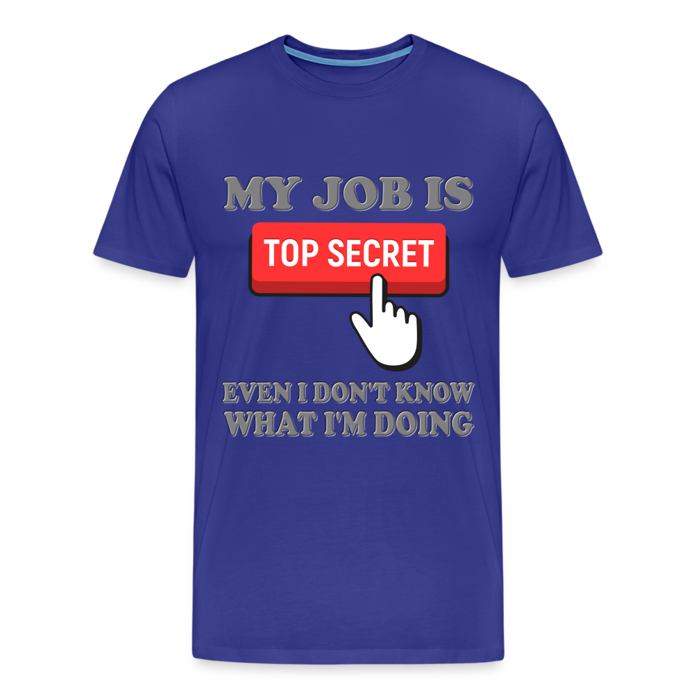 Funny Occupational Shirt, My Job Is Top Secret Shirt, Even I Don't Know What I'm Doing Shirt, Funny t-shirt Quote, Fun Pun Gift Idea Shirt - royal blue