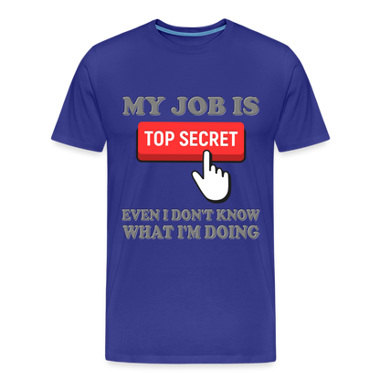 Funny Occupational Shirt, My Job Is Top Secret Shirt, Even I Don't Know What I'm Doing Shirt, Funny t-shirt Quote, Fun Pun Gift Idea Shirt - royal blue