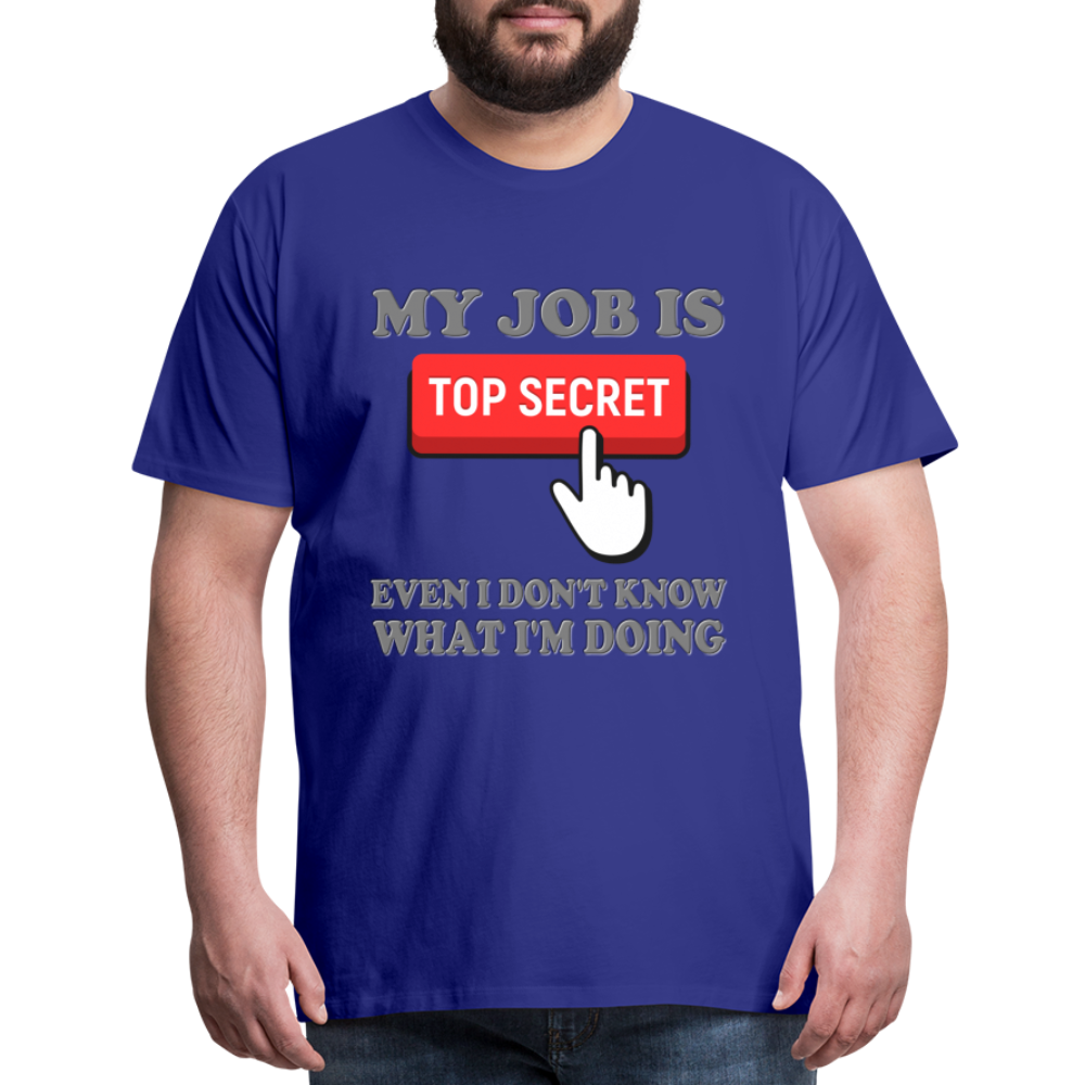 Funny Occupational Shirt, My Job Is Top Secret Shirt, Even I Don't Know What I'm Doing Shirt, Funny t-shirt Quote, Fun Pun Gift Idea Shirt - royal blue