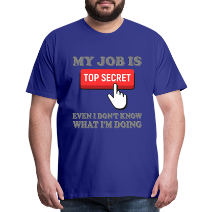 Funny Occupational Shirt, My Job Is Top Secret Shirt, Even I Don't Know What I'm Doing Shirt, Funny t-shirt Quote, Fun Pun Gift Idea Shirt - royal blue