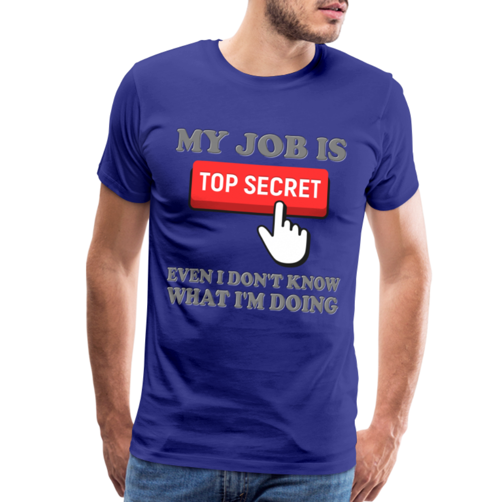 Funny Occupational Shirt, My Job Is Top Secret Shirt, Even I Don't Know What I'm Doing Shirt, Funny t-shirt Quote, Fun Pun Gift Idea Shirt - royal blue