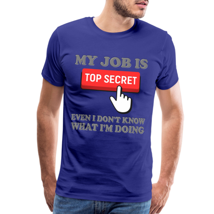 Funny Occupational Shirt, My Job Is Top Secret Shirt, Even I Don't Know What I'm Doing Shirt, Funny t-shirt Quote, Fun Pun Gift Idea Shirt - royal blue