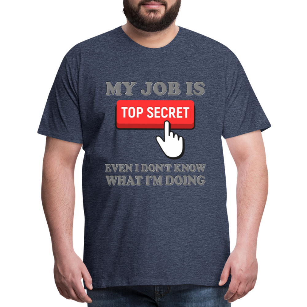 Funny Occupational Shirt, My Job Is Top Secret Shirt, Even I Don't Know What I'm Doing Shirt, Funny t-shirt Quote, Fun Pun Gift Idea Shirt - heather blue