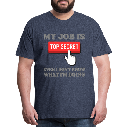 Funny Occupational Shirt, My Job Is Top Secret Shirt, Even I Don't Know What I'm Doing Shirt, Funny t-shirt Quote, Fun Pun Gift Idea Shirt - heather blue