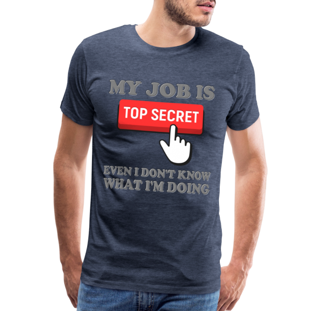 Funny Occupational Shirt, My Job Is Top Secret Shirt, Even I Don't Know What I'm Doing Shirt, Funny t-shirt Quote, Fun Pun Gift Idea Shirt - heather blue