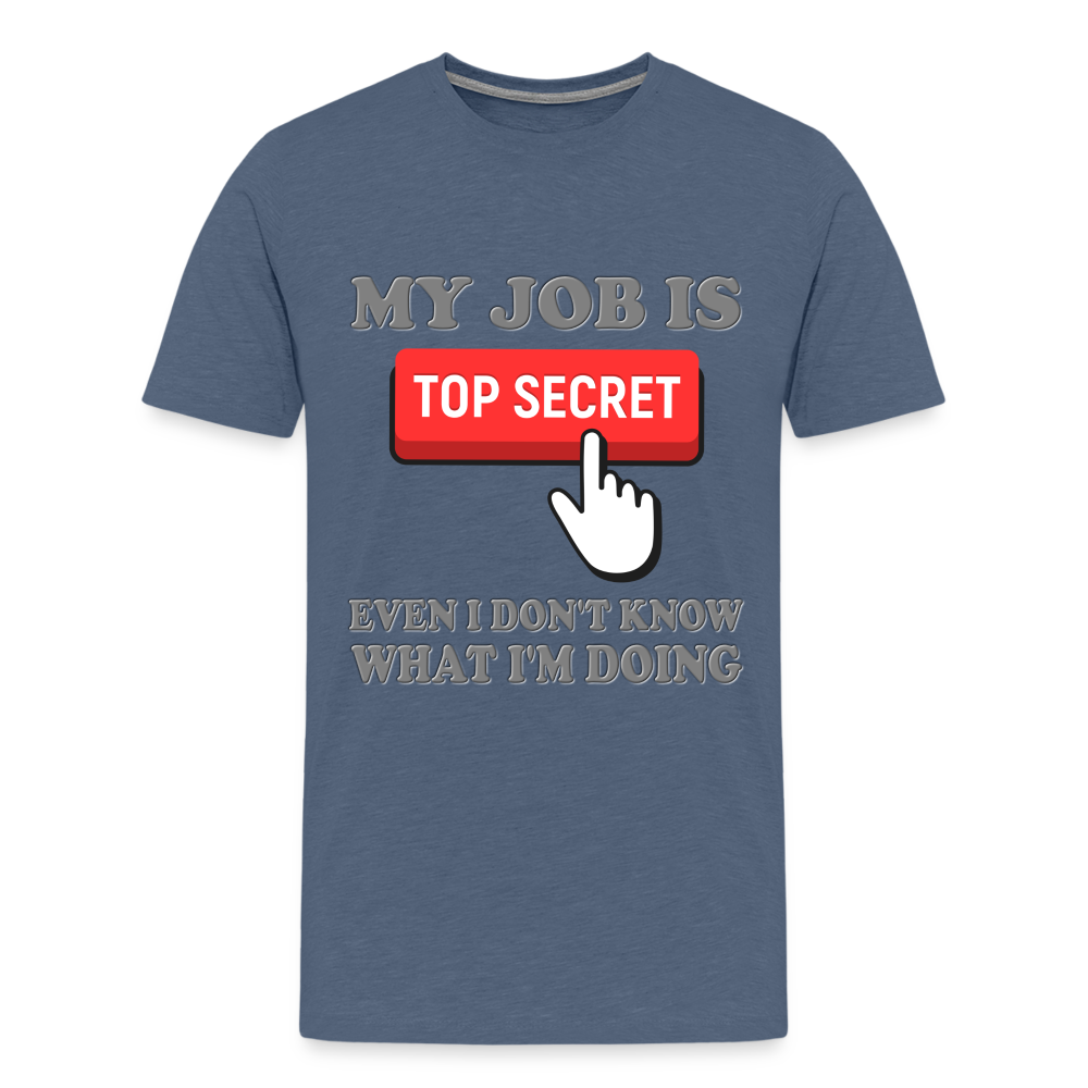 Funny Occupational Shirt, My Job Is Top Secret Shirt, Even I Don't Know What I'm Doing Shirt, Funny t-shirt Quote, Fun Pun Gift Idea Shirt - heather blue