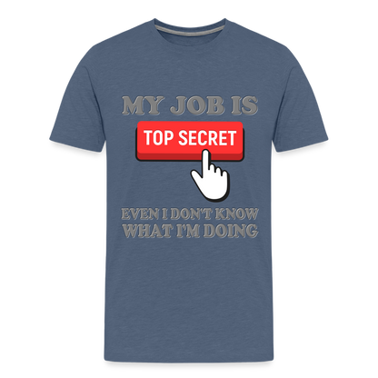 Funny Occupational Shirt, My Job Is Top Secret Shirt, Even I Don't Know What I'm Doing Shirt, Funny t-shirt Quote, Fun Pun Gift Idea Shirt - heather blue