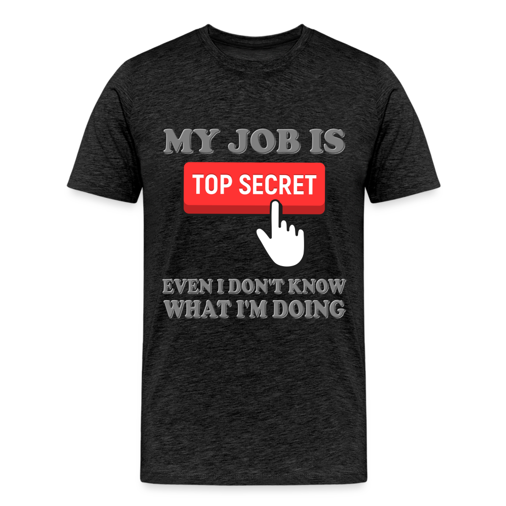 Funny Occupational Shirt, My Job Is Top Secret Shirt, Even I Don't Know What I'm Doing Shirt, Funny t-shirt Quote, Fun Pun Gift Idea Shirt - charcoal grey