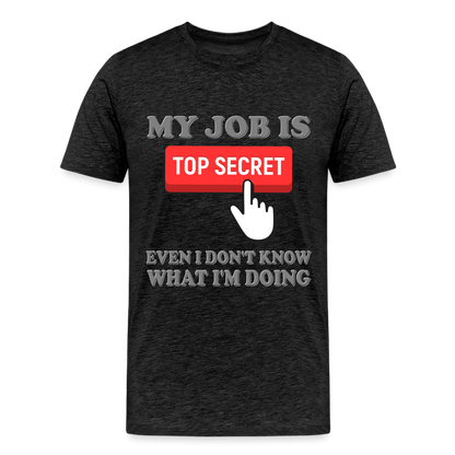 Funny Occupational Shirt, My Job Is Top Secret Shirt, Even I Don't Know What I'm Doing Shirt, Funny t-shirt Quote, Fun Pun Gift Idea Shirt - charcoal grey