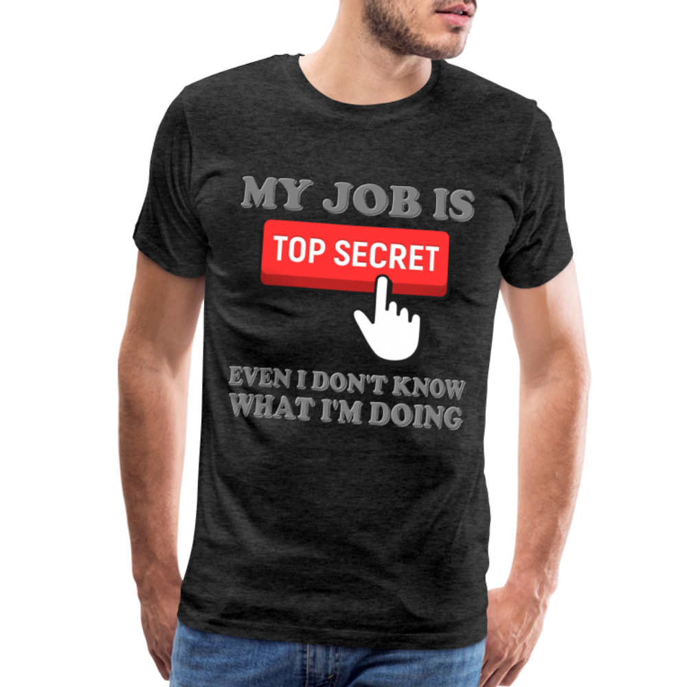 Funny Occupational Shirt, My Job Is Top Secret Shirt, Even I Don't Know What I'm Doing Shirt, Funny t-shirt Quote, Fun Pun Gift Idea Shirt - charcoal grey
