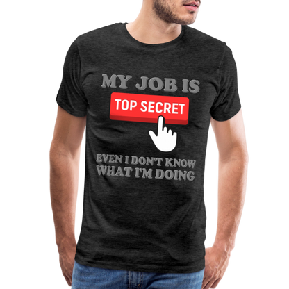 Funny Occupational Shirt, My Job Is Top Secret Shirt, Even I Don't Know What I'm Doing Shirt, Funny t-shirt Quote, Fun Pun Gift Idea Shirt - charcoal grey