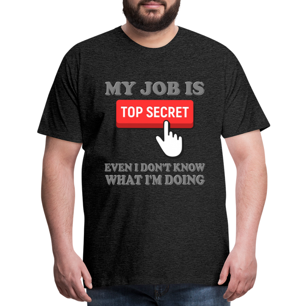 Funny Occupational Shirt, My Job Is Top Secret Shirt, Even I Don't Know What I'm Doing Shirt, Funny t-shirt Quote, Fun Pun Gift Idea Shirt - charcoal grey