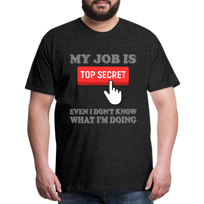 Funny Occupational Shirt, My Job Is Top Secret Shirt, Even I Don't Know What I'm Doing Shirt, Funny t-shirt Quote, Fun Pun Gift Idea Shirt - charcoal grey