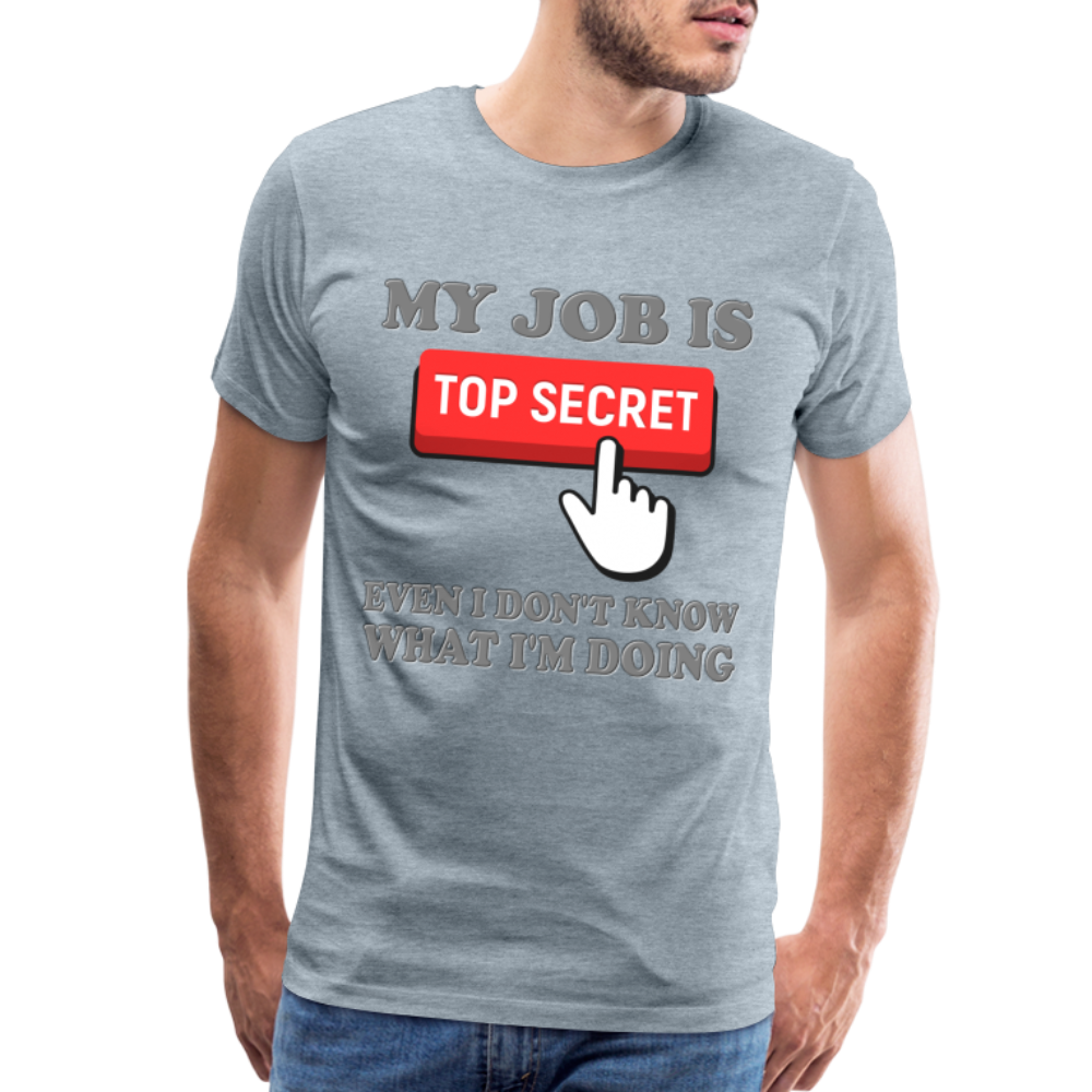 Funny Occupational Shirt, My Job Is Top Secret Shirt, Even I Don't Know What I'm Doing Shirt, Funny t-shirt Quote, Fun Pun Gift Idea Shirt - heather ice blue