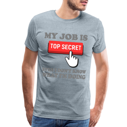 Funny Occupational Shirt, My Job Is Top Secret Shirt, Even I Don't Know What I'm Doing Shirt, Funny t-shirt Quote, Fun Pun Gift Idea Shirt - heather ice blue