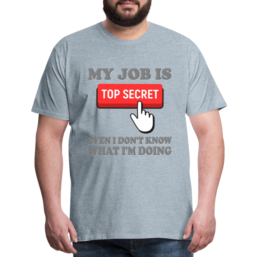 Funny Occupational Shirt, My Job Is Top Secret Shirt, Even I Don't Know What I'm Doing Shirt, Funny t-shirt Quote, Fun Pun Gift Idea Shirt - heather ice blue