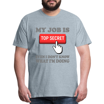 Funny Occupational Shirt, My Job Is Top Secret Shirt, Even I Don't Know What I'm Doing Shirt, Funny t-shirt Quote, Fun Pun Gift Idea Shirt - heather ice blue