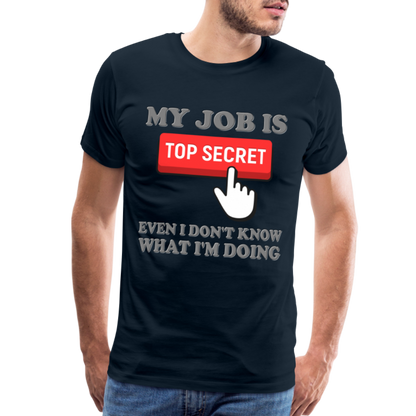 Funny Occupational Shirt, My Job Is Top Secret Shirt, Even I Don't Know What I'm Doing Shirt, Funny t-shirt Quote, Fun Pun Gift Idea Shirt - deep navy