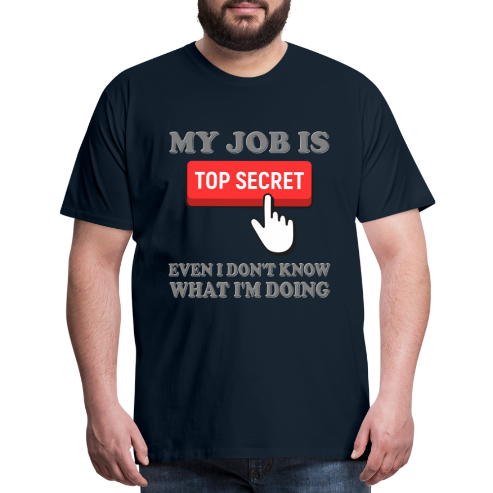 Funny Occupational Shirt, My Job Is Top Secret Shirt, Even I Don't Know What I'm Doing Shirt, Funny t-shirt Quote, Fun Pun Gift Idea Shirt - deep navy