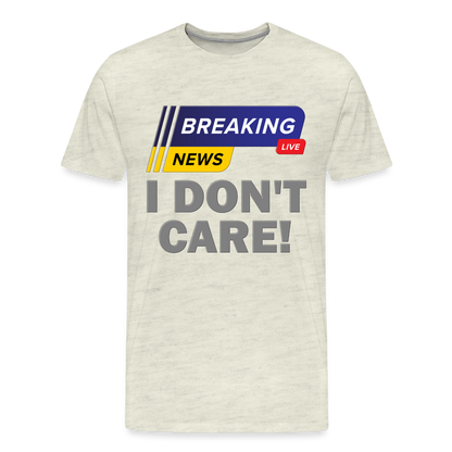 Breaking News Shirt, I Don't Care Shirt, Funny Shirt, Sarcastic Shirt, Gift For Him Her, Humor Sarcastic Tee, Breaking News I Don't Care Tee - heather oatmeal