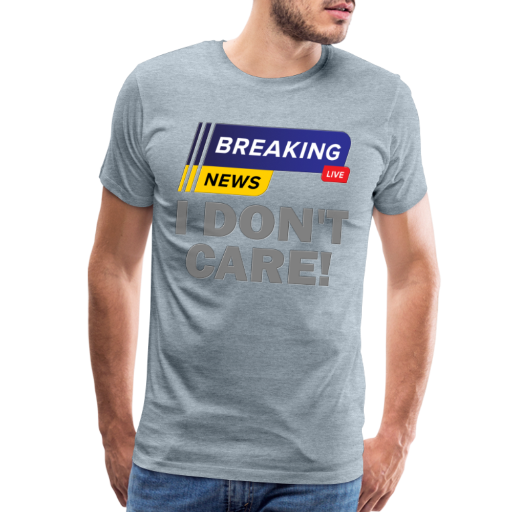 Breaking News Shirt, I Don't Care Shirt, Funny Shirt, Sarcastic Shirt, Gift For Him Her, Humor Sarcastic Tee, Breaking News I Don't Care Tee - heather ice blue