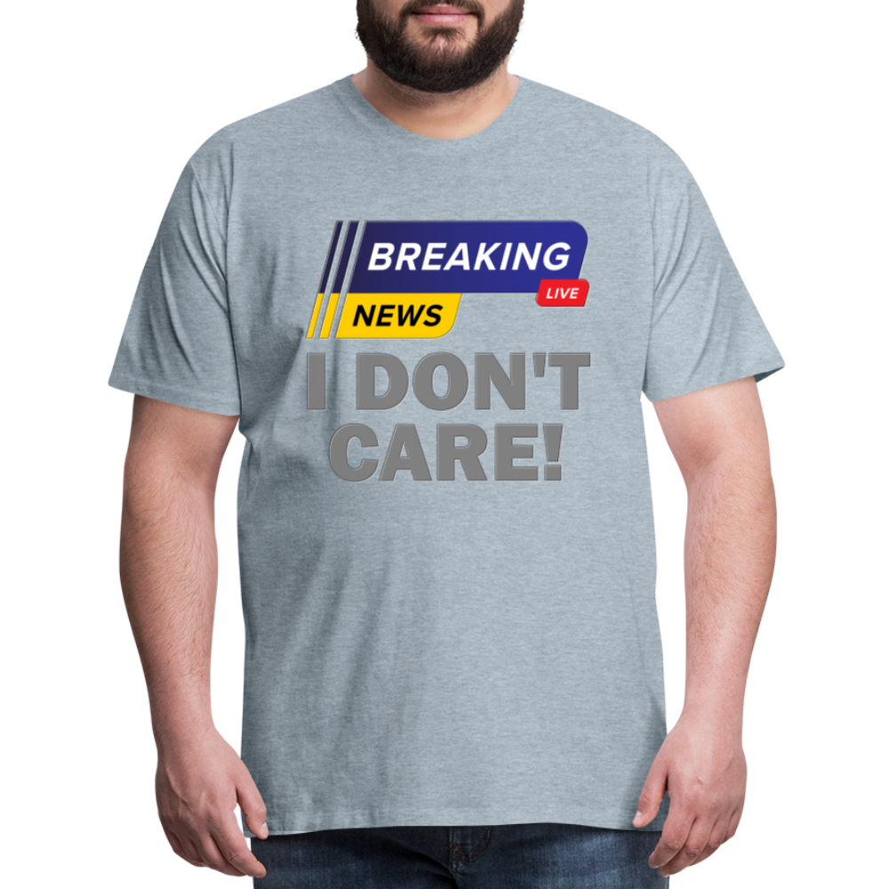 Breaking News Shirt, I Don't Care Shirt, Funny Shirt, Sarcastic Shirt, Gift For Him Her, Humor Sarcastic Tee, Breaking News I Don't Care Tee - heather ice blue
