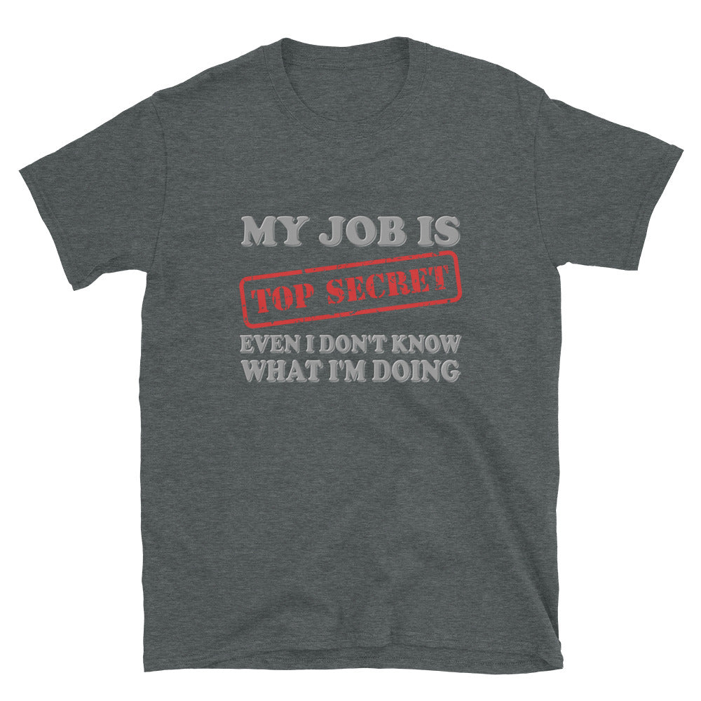 My Job Is Top Secret Shirt, Even I Don't Know What I'm Doing Shirt, Funny t-shirt Quote, Fun Pun Gift Idea T-Shirt