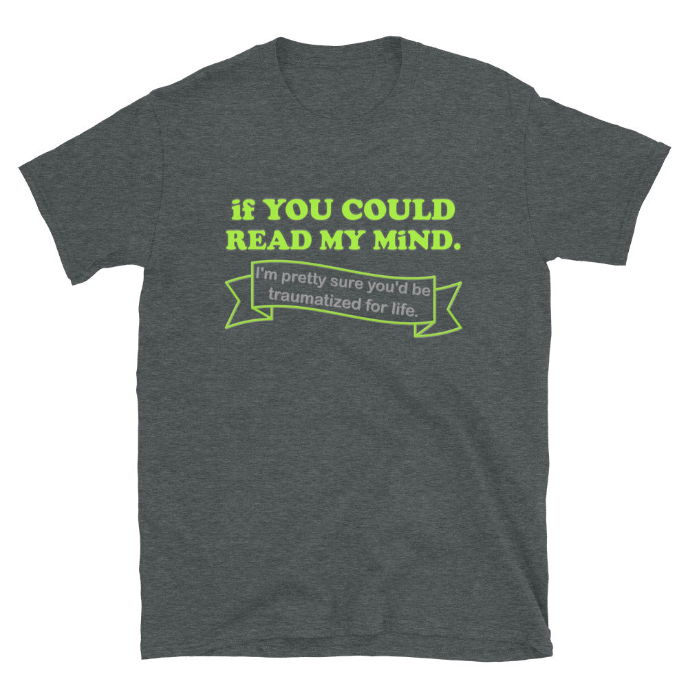 If You Could Read My Mind Shirt, I'm Pretty Sure You'd be Traumatized For Life T-shirt, Funny Gift Idea For Him Her Tee Shirt