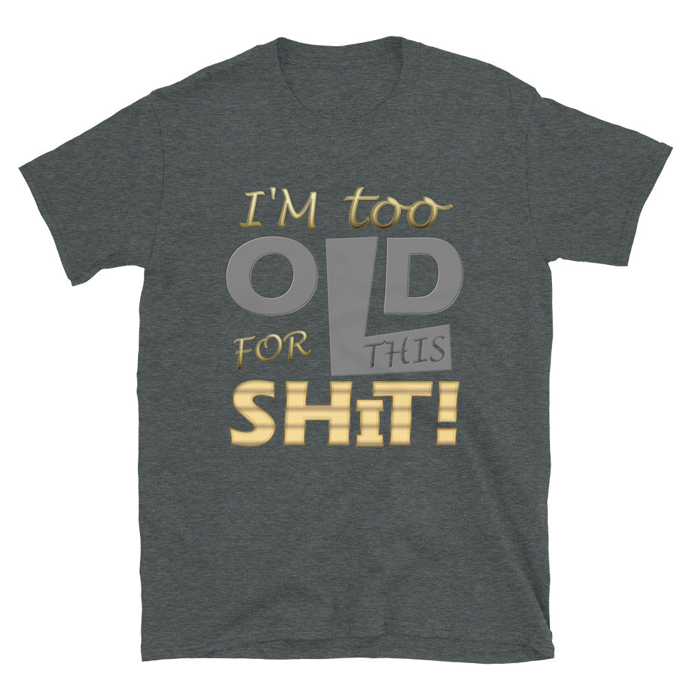 I'm Too Old For This Shit Shirt, Fathers Day Shirt, Funny Shirt, 30th Birthday, 40th Birthday, 50th Birthday, Birthday Gift