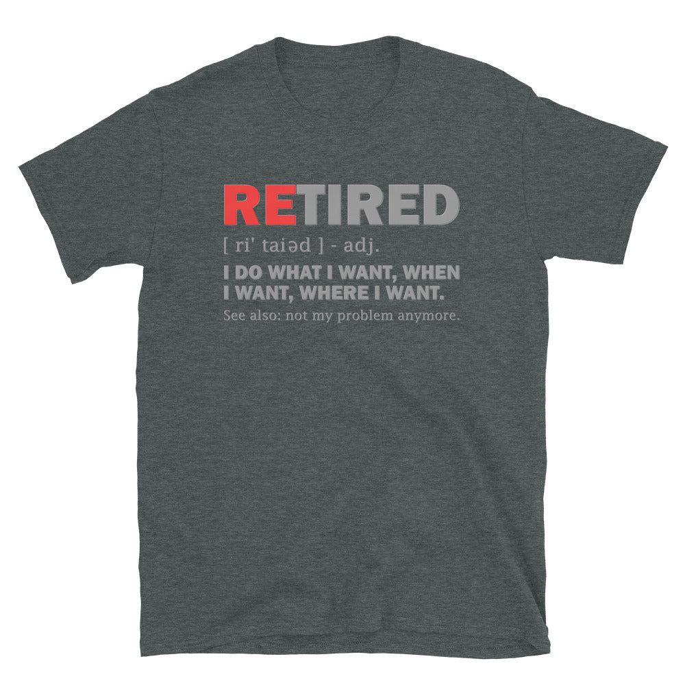 Retired I Do What I Want Not My Problem Anymore Retirement Gift Funny Men's T Shirt Women Tee Gift For Him Her