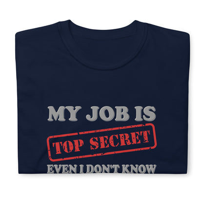 My Job Is Top Secret Shirt, Even I Don't Know What I'm Doing Shirt, Funny t-shirt Quote, Fun Pun Gift Idea T-Shirt