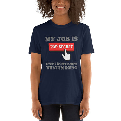 My Job Is Top Secret Shirt, Even I Don't Know What I'm Doing Shirt, Funny t-shirt Quote, Fun Pun Gift Idea T-Shirt