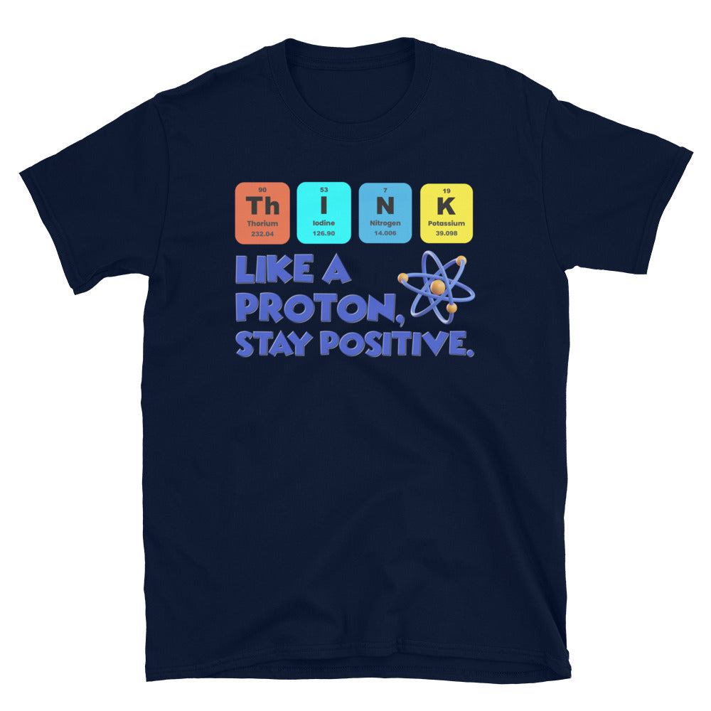 Think Like A Proton Stay Positive Shirt, Science Shirt, Funny Science Shirt, Nerd Shirt, Motivational Shirt, Geek Shirt, Funny Shirt,