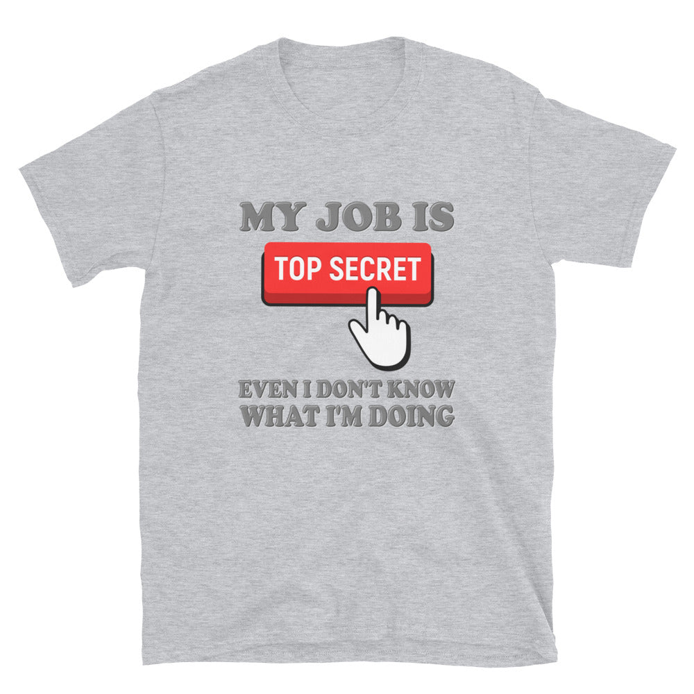 My Job Is Top Secret Shirt, Even I Don't Know What I'm Doing Shirt, Funny t-shirt Quote, Fun Pun Gift Idea T-Shirt