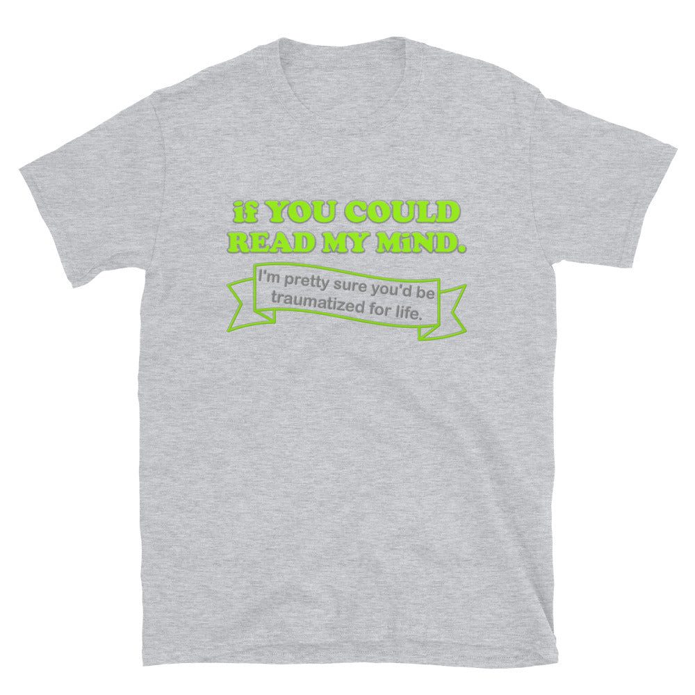 If You Could Read My Mind Shirt, I'm Pretty Sure You'd be Traumatized For Life T-shirt, Funny Gift Idea For Him Her Tee Shirt