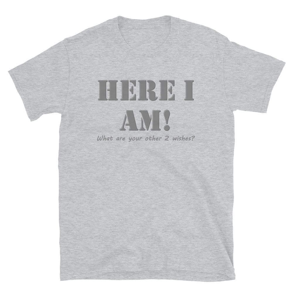 Here I Am Shirt, What Are Your Other 2 wishes Shirt, Two Funny Shirt, Gift Idea Shirt, For Him Her Shirt, Top Tee T-Shirt