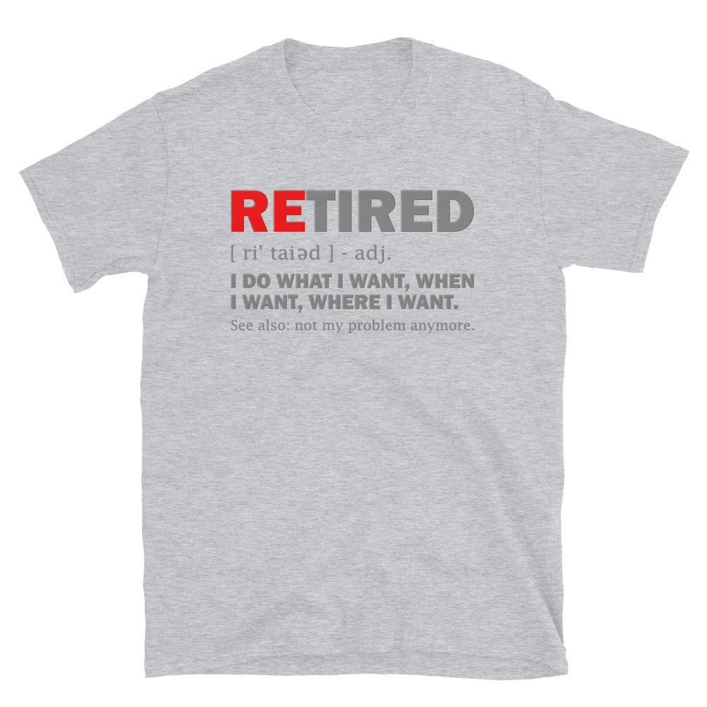 Retired I Do What I Want Not My Problem Anymore Retirement Gift Funny Men's T Shirt Women Tee Gift For Him Her
