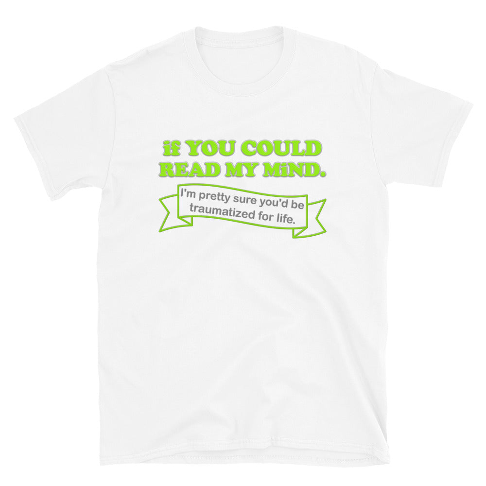 If You Could Read My Mind Shirt, I'm Pretty Sure You'd be Traumatized For Life T-shirt, Funny Gift Idea For Him Her Tee Shirt